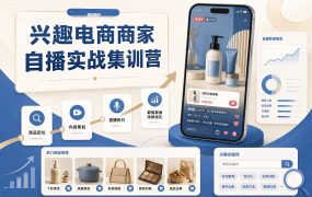 兴趣电商商家自播实战集训营