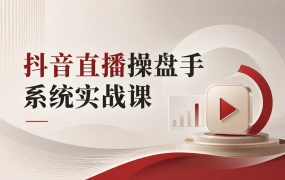 抖音直播操盘手系统实战课