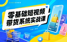 零基础短视频带货系统实战课