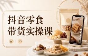 抖音零食带货实操课
