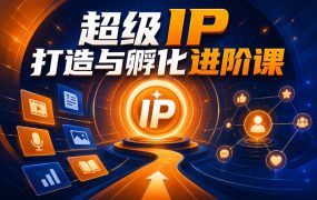 超级 IP 打造与孵化进阶课