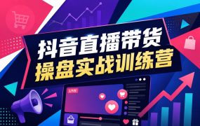 抖音直播带货操盘实战训练营
