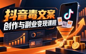抖音毒文案创作与副业变现课程