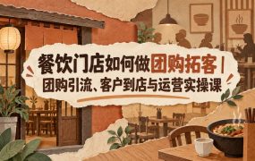 餐饮门店如何做团购拓客｜团购引流、客户到店与运营实操课